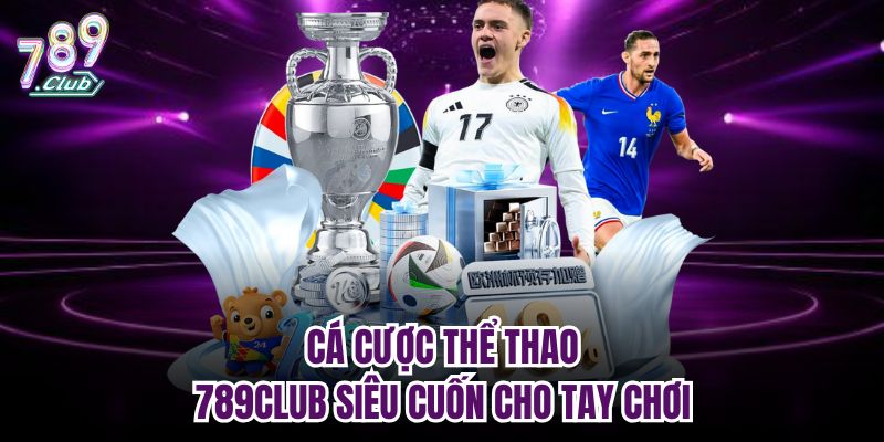 Cá cược thể thao 789CLUB siêu cuốn cho tay chơi 