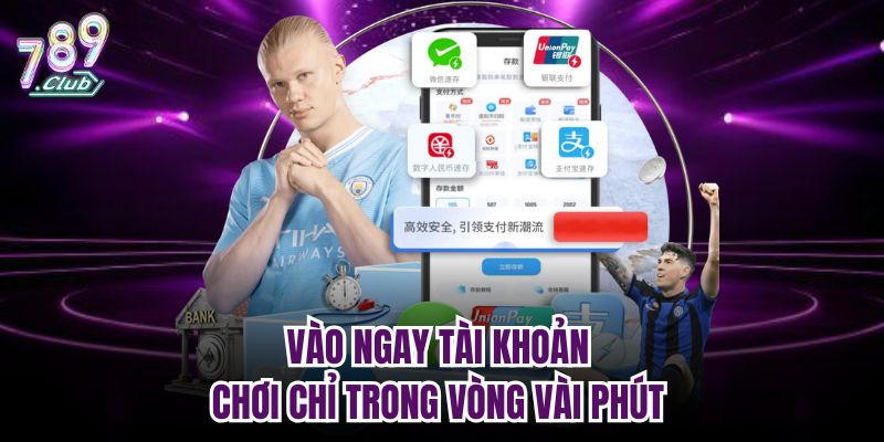 Vào ngay tài khoản chơi chỉ trong vòng vài phút 