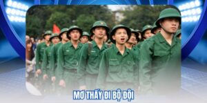 Mơ Thấy Đi Bộ Đội - Giải Mã Giấc Mơ Về Nghĩa Vụ Quân Sự